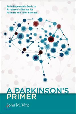 A Parkinson's Primer: An Indispensable Guide to Parkinson's Disease for Patients and Their Families