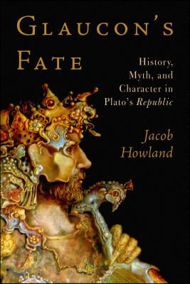 Glaucon&#39;s Fate: History, Myth, and Character in Plato&#39;s Republic