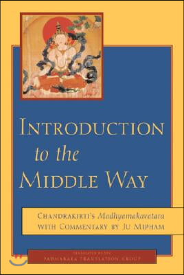 Introduction to the Middle Way: Chandrakirti&#39;s Madhyamakavatara with Commentary by Ju Mipham