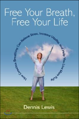 Free Your Breath, Free Your Life: How Conscious Breathing Can Relieve Stress, Increase Vitality, and Help You Live More Fully