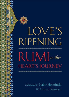 Love&#39;s Ripening: Rumi on the Heart&#39;s Journey