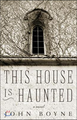 This House Is Haunted: A Novel by the Author of the Heart's Invisible Furies