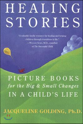 Healing Stories: Picture Books for the Big &amp; Small Changes in a Child&#39;s Life