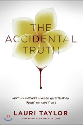 The Accidental Truth: What My Mother&#39;s Murder Investigation Taught Me about Life