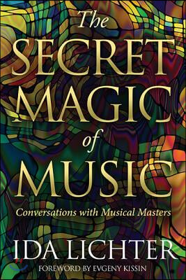 The Secret Magic of Music: Conversations with Musical Masters