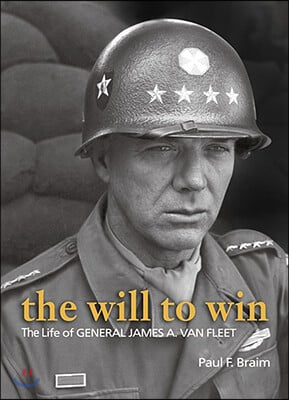 The Will to Win: The Life of Gen. James A. Van Fleet