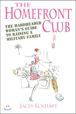 Homefront Club: The Hardheaded Woman&#39;s Guide to Raising a Military Family