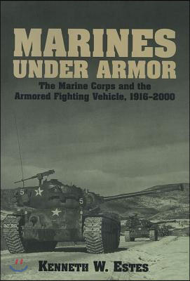 Marines Under Armor: The Marine Corps and the Armored Fighting Vehicle, 1916-2000