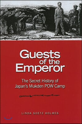 Guests of the Emperor: The Secret History of Japan&#39;s Mukden POW Camp