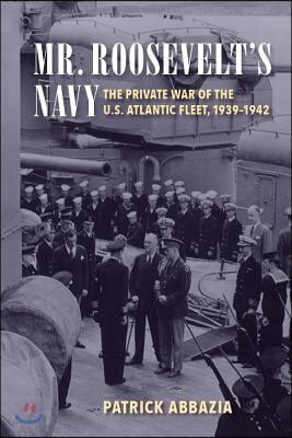 Mr. Roosevelt's Navy: The Private War of the U.S. Atlantic Fleet, 1939-1942