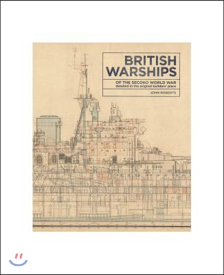 British Warships of the Second World War: Detailed in the Original Builders&#39; Plans