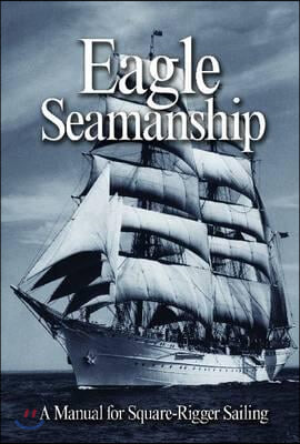 Eagle Seamanship, 4th Edition: A Manual for Square-Rigger Sailing