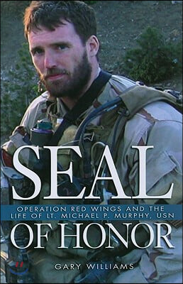 Seal of Honor: Operation Red Wings and the Life of Lt. Michael P. Murphy, USN