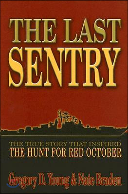 Last Sentry: The True Story That Inspired the Hunt for Red October
