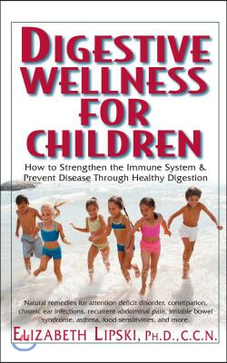 Digestive Wellness for Children: How to Stengthen the Immune System &amp; Prevent Disease Through Healthy Digestion