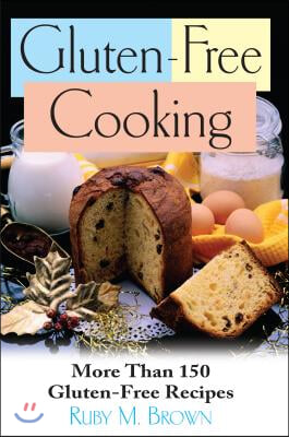 Gluten-Free Cooking: More Than 150 Gluten-Free Recipes