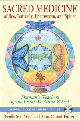 Sacred Medicine of Bee, Butterfly, Earthworm, and Spider: Shamanic Teachers of the Instar Medicine Wheel [With CD (Audio)]