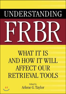 Understanding FRBR: What It Is and How It Will Affect Our Retrieval Tools