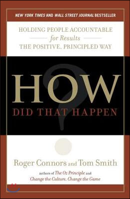 How Did That Happen?: Holding People Accountable for Results the Positive, Principled Way