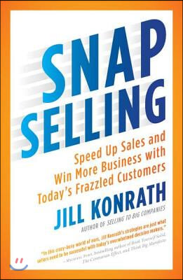 Snap Selling: Speed Up Sales and Win More Business with Today&#39;s Frazzled Customers