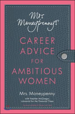 Mrs. Moneypenny&#39;s Career Advice for Ambitious Women