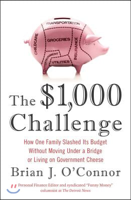 The $1,000 Challenge: How One Family Slashed Its Budget Without Moving Under a Bridge or Living on Gov ernment Cheese