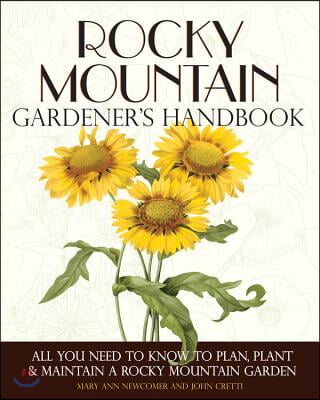 Rocky Mountain Gardener&#39;s Handbook: All You Need to Know to Plan, Plant &amp; Maintain a Rocky Mountain Garden - Montana, Id