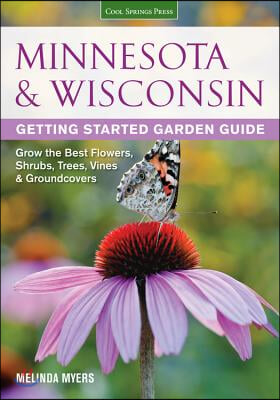 Minnesota &amp; Wisconsin Getting Started Garden Guide: Grow the Best Flowers, Shrubs, Trees, Vines &amp; Groundcovers