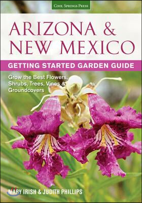 Arizona &amp; New Mexico Getting Started Garden Guide: Grow the Best Flowers, Shrubs, Trees, Vines &amp; Groundcovers
