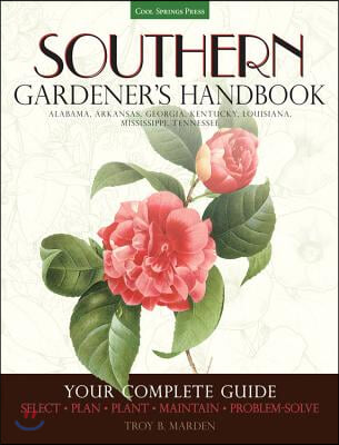 Southern Gardener&#39;s Handbook: Your Complete Guide: Select, Plan, Plant, Maintain, Problem-Solve - Alabama, Arkansas, Georgia, Kentucky, Louisiana, M