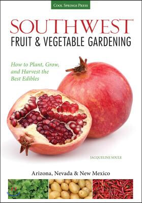 Southwest Fruit &amp; Vegetable Gardening: Plant, Grow, and Harvest the Best Edibles