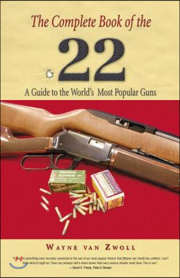 Complete Book of the .22: A Guide To The World&#39;s Most Popular Guns, First Edition