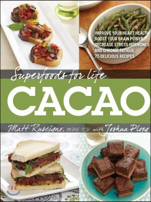 Superfoods for Life, Cacao: - Improve Heart Health - Boost Your Brain Power - Decrease Stress Hormones and Chronic Fatigue - 75 Delicious Recipes