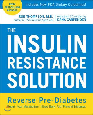 The Insulin Resistance Solution: Reverse Pre-Diabetes, Repair Your Metabolism, Shed Belly Fat, and Prevent Diabetes - With More Than 75 Recipes by Dan