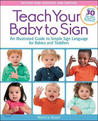 Teach Your Baby to Sign, Revised and Updated 2nd Edition: An Illustrated Guide to Simple Sign Language for Babies and Toddlers - Includes 30 New Pages