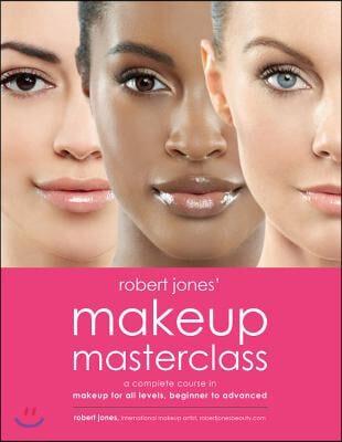 Robert Jones&#39; Makeup Masterclass: A Complete Course in Makeup for All Levels, Beginner to Advanced
