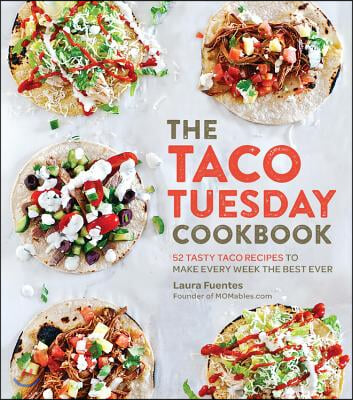 The Taco Tuesday Cookbook: 52 Tasty Taco Recipes to Make Every Week the Best Ever