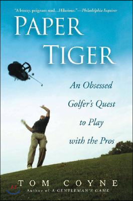 Paper Tiger: An Obsessed Golfer&#39;s Quest to Play with the Pros