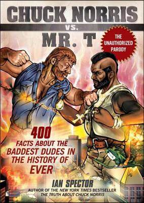 Chuck Norris vs. Mr. T: 400 Facts about the Baddest Dudes in the History of Ever