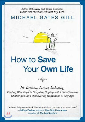 How to Save Your Own Life: 15 Inspiring Lessons Including: Finding Blessings in Disguise, Coping with Life&#39;s Greatest Challanges, and Discovering