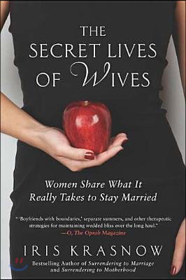 The Secret Lives of Wives: Women Share What It Really Takes to Stay Married