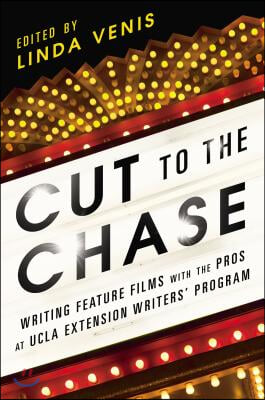 Cut to the Chase: Writing Feature Films with the Pros at UCLA Extension Writers&#39; Program