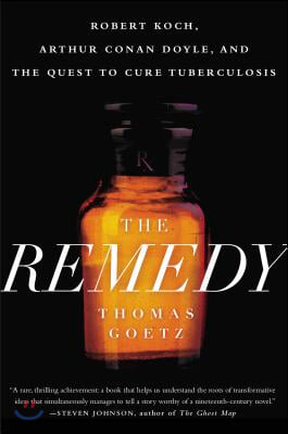 The Remedy: Robert Koch, Arthur Conan Doyle, and the Quest to Cure Tuberculosis