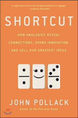 Shortcut: How Analogies Reveal Connections, Spark Innovation, and Sell Our Greatest Ideas