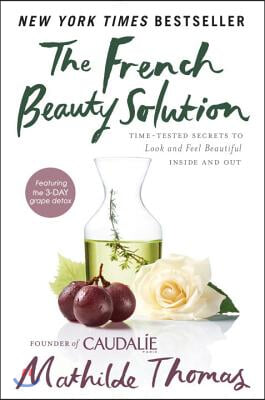 The French Beauty Solution: Time-Tested Secrets to Look and Feel Beautiful Inside and Out