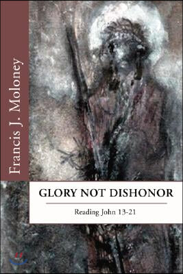 Glory Not Dishonor: Reading John 13-21