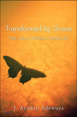 Transformed by Grace: Paul&#39;s View of Holiness in Romans 6-8