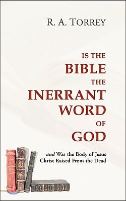 Is the Bible the Inerrant Word of God: And Was the Body of Jesus Raised from the Dead?