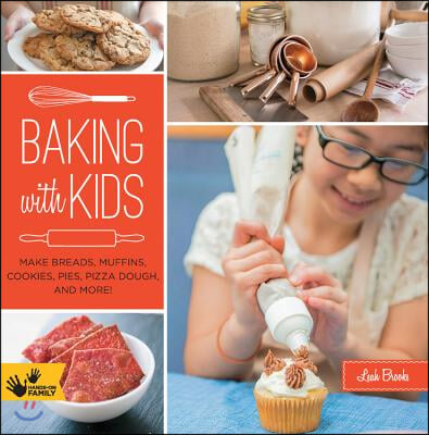 Baking with Kids: Make Breads, Muffins, Cookies, Pies, Pizza Dough, and More!