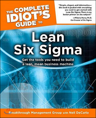 The Complete Idiot's Guide to Lean Six SIGMA: Get the Tools You Need to Build a Lean, Mean Business Machine